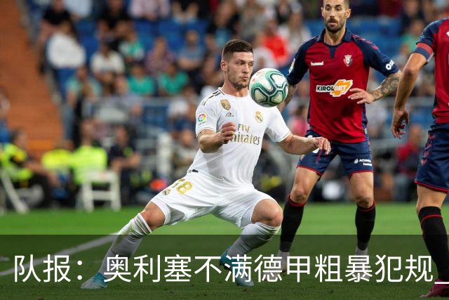 队报：奥利塞不满德甲粗暴犯规 下轮柏林联合是对抗最强硬球队