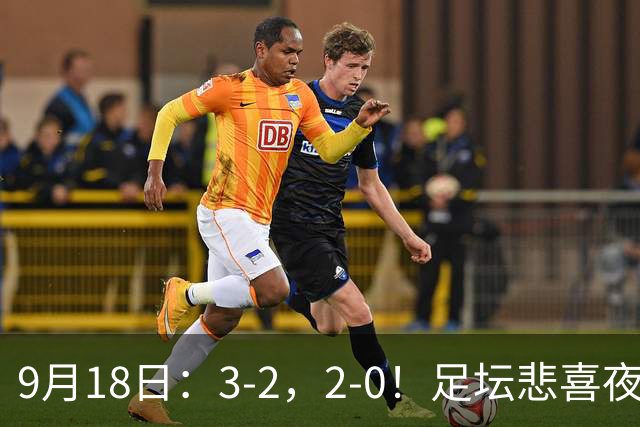 9月18日：3-2，2-0！足坛悲喜夜！国足世界杯出局 马竞巴萨大胜 曼联米兰输球_2